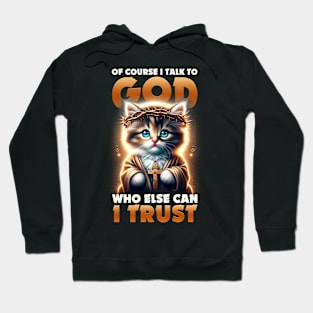 Funny Cat I Talk To God Who Else Can I Trust Hoodie